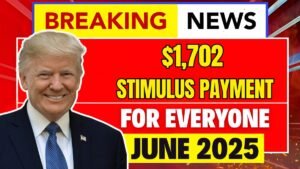 $1,702 Stimulus Payment for Everyone – June 2025 Full Payment Schedule